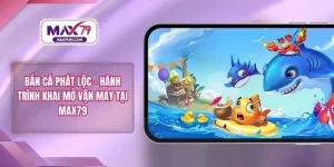 Bắn Cá Phát Lộc – Hành Trình Khai Mở Vận May Tại MAX79