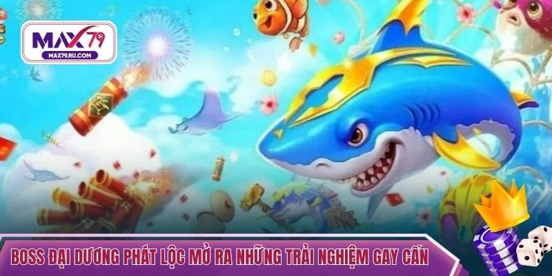 Boss đại dương Phát Lộc mở ra những trải nghiệm gay cấn