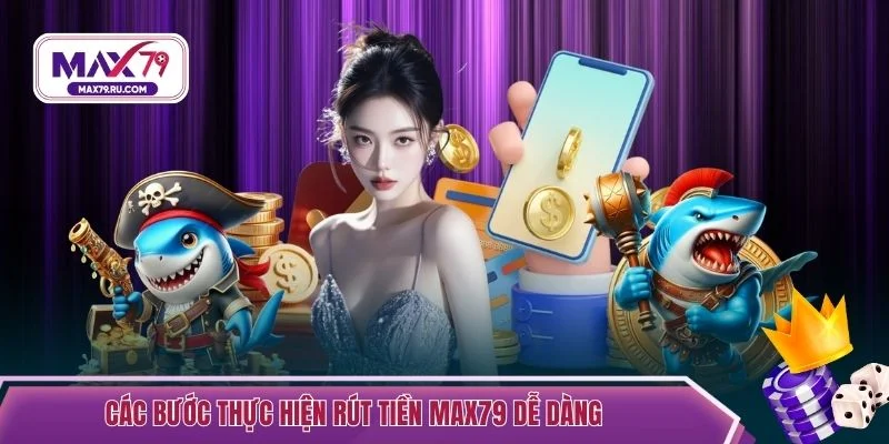 Các bước thực hiện rút tiền MAX79 dễ dàng