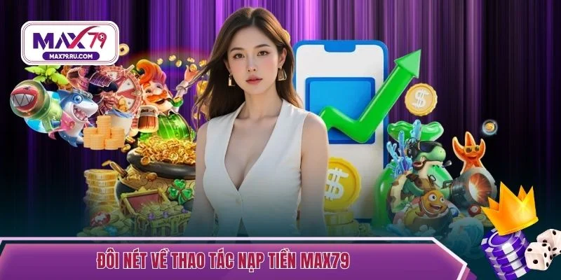 Đôi nét về thao tác nạp tiền MAX79