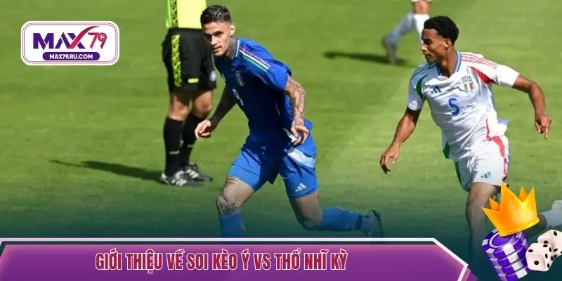 Giới thiệu về soi kèo Ý vs Thổ Nhĩ Kỳ 