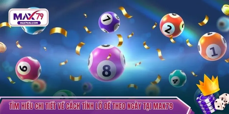Tìm hiểu chi tiết về cách tính lô đề theo ngày tại MAX79