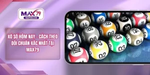 Xổ Số Hôm Nay – Cách Theo Dõi Chuẩn Xác Nhất Tại MAX79